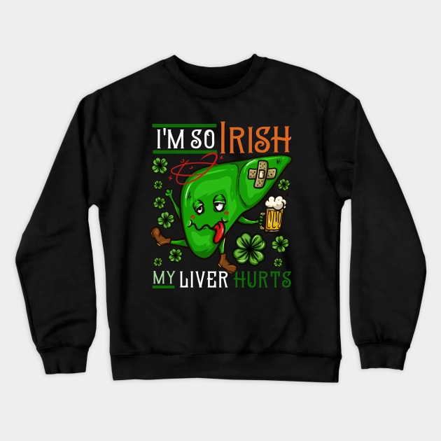 I'm so Irish my Liver hurts I Funny St. Patrick's Day design Crewneck Sweatshirt by biNutz